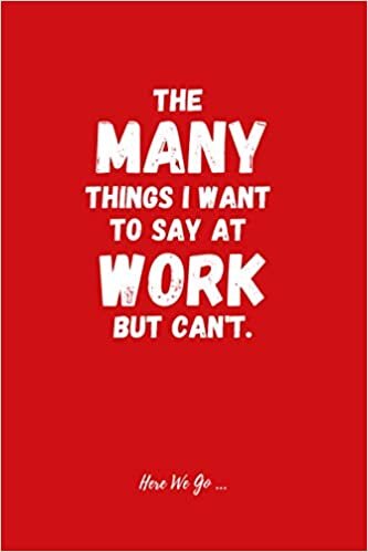 indir The Many Things I Want To Say At Work But I Can&#39;t. Here We Go: 6x9 Matte Finish Red Cover White Text Blank Lined Journal For Work, Snarky Sarcastic Gag Gift Office Notebook For Women and Men