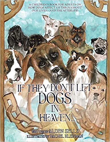 تحميل If They Don&#39;t Let Dogs in Heaven: A Children&#39;s Book for Adults on How Dogs Affect Us Throughout Our Lives-and The Afterlife!