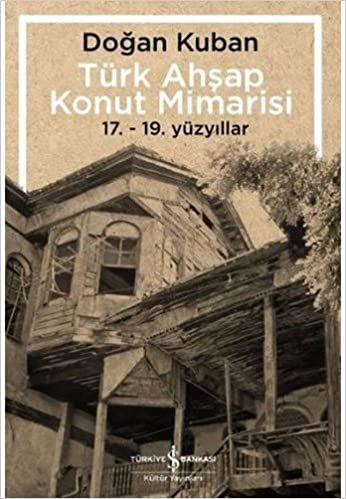 Türk Ahşap Konut Mimarisi: 17. - 19. Yüzyıllar indir
