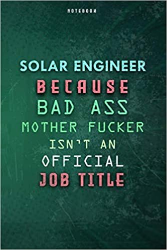 Solar Engineer Because Bad Ass Mother F*cker Isn't An Official Job Title Lined Notebook Journal Gift: Planner, 6x9 inch, Daily Journal, Gym, Weekly, To Do List, Paycheck Budget, Over 100 Pages indir