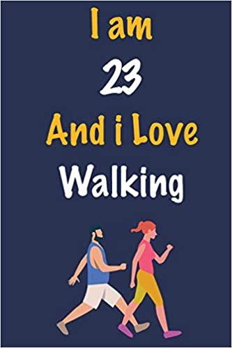 I am 23 And i Love Walking: Journal for Walking Lovers, Birthday Gift for 23 Year Old Boys and Girls who likes Strength and Agility Sports, Christmas ... Coach, Journal to Write in and Lined Notebook indir