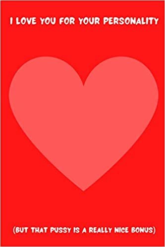 ダウンロード  I love you for your personality(but that pussy is a really nice bonus): St. Valentine's day/Blank journal perfect as a gift for your amazing partner/girls/women/girlsfriends/love/valentine 本