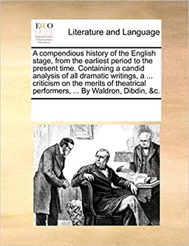 A compendious history of the English stage, from the earliest period to the present time. Containing a candid analysis of all dramatic writings, a ... ... performers, ... By Waldron, Dibdin, &c. indir