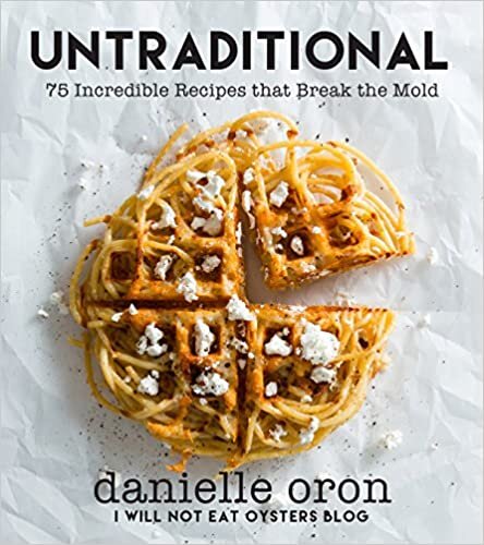 Untraditional: 75 Incredible Recipes That Break the Mold