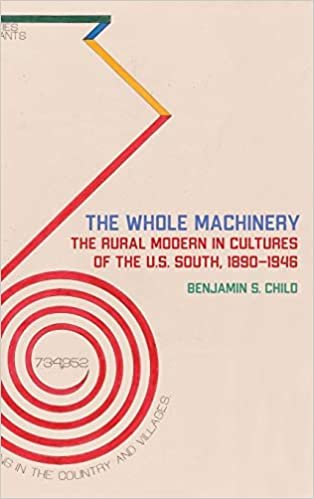 تحميل The Whole Machinery: The Rural Modern in Cultures of the U.S. South, 1890-1946