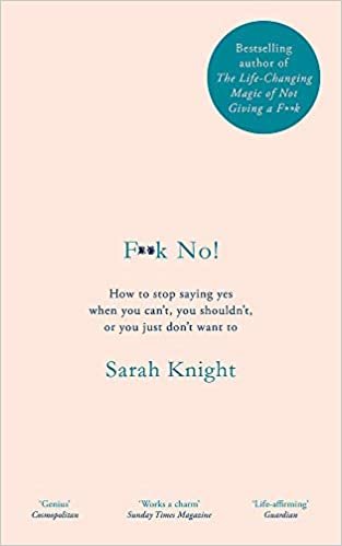 F**k No! : How to stop saying yes, when you cant, you shouldnt, or you just dont want to indir