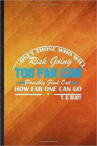 Only Those Who Will Risk Going Too Far Can Possibly Find Out How Far One Can Go T S Eliot: Funny Lined Publisher Social Critic Journal Notebook, ... Gag Gift, Stylish Graphic 110 Pages