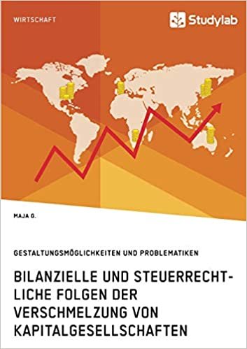 Bilanzielle und steuerrechtliche Folgen der Verschmelzung von Kapitalgesellschaften: Gestaltungsmöglichkeiten und Problematiken indir