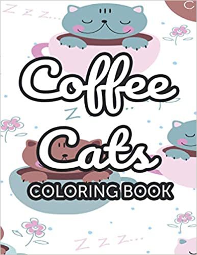 ダウンロード  Coffee Cats Coloring Book: Calming Designs For Adults To Color, Illustrations Of Cats And Coffee To Color For Stress Relief 本