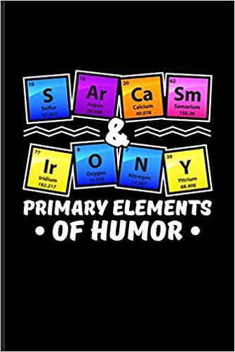 S Ar Ca Sm & Ir O N Y Primary Elements Of Humor: Periodic Table Of Elements Journal For Teachers, Students, Laboratory, Nerds, Geeks & Scientific Humor Fans - 6x9 - 100 Blank Lined Pages indir