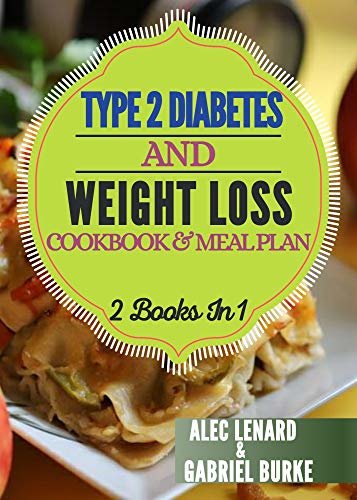 TYPE 2 DIABETES AND WEIGHT LOSS COOKBOOK & MEAL PLAN 2 Books In 1: 30 Minutes Or Less Easy, Delicious And Quick Recipes With 2-week Meal Plan To Promote ... Type 2 Diabetes And Liv... (English Edition)