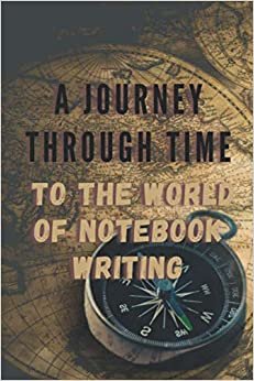 A JOURNEY THROUGH TIME TO THE WORLD OF NOTEBOOK WRITING: blank sheets with lines ( 6*9 SIZE / 120 PAGES )