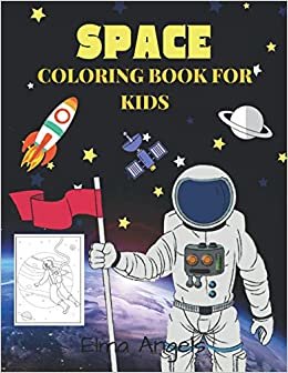 Space Coloring Book for Kids: Amazing Space Coloring Book, Outer Space Coloring Book with Planets, Astronauts, Space Ships, Rockets For Kids Ages 4 - 8, Page Large 8.5 x 11” (Elma Angels Coloring Books)
