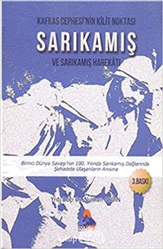 Kafkas Cephesinin Kilit Noktası Sarıkamış ve Sarıkamış Harekatı: Birinci Dünya Savaşı'nın 100. Yılında Sarıkamış Dağlarında Şehadete Ulaşanların Anısına indir