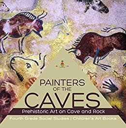 ダウンロード  Painters of the Caves | Prehistoric Art on Cave and Rock | Fourth Grade Social Studies | Children's Art Books (English Edition) 本