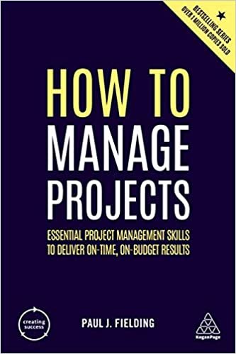 How to Manage Projects: Essential Project Management Skills to Deliver On-time, On-budget Results indir