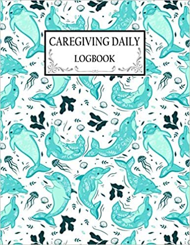 ダウンロード  Care Giving Logbook Journal: Dolphin Pattern Cover Design | Women Medical Care Logbook for Caregivers | Professional Caregiving Activities Logbook | Medical Health Care Record Log Book For Caregivers 本