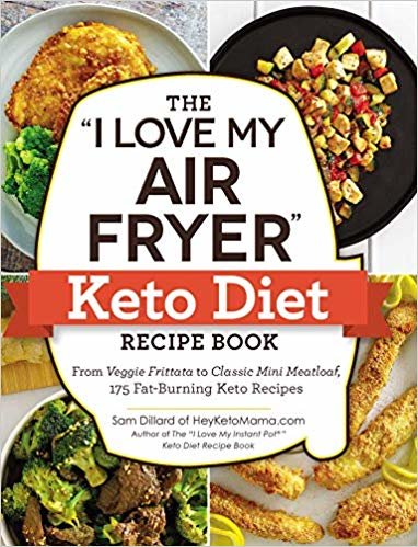 The "i Love My Air Fryer" Keto Diet Recipe Book: From Veggie Frittata to Classic Mini Meatloaf, 175 Fat-Burning Keto Recipes