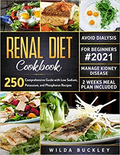 Renal Diet Cookbook #2021: Comprehensive Guide With 250 Low Sodium, Potassium, And Phosphorus Recipes. Manage Kidney Disease - Avoid Dialysis | 2 Weeks Meal Plan Included