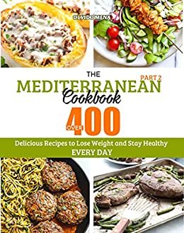The Mediterranean Cookbook: Over 400 Delicious Recipes to Lose Weight and Stay Healthy Every Day (Part 2) (English Edition)