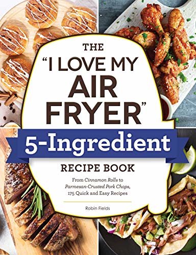ダウンロード  The "I Love My Air Fryer" 5-Ingredient Recipe Book: From Cinnamon Rolls to Parmesan-Crusted Pork Chops, 175 Quick and Easy Recipes ("I Love My" Series) (English Edition) 本