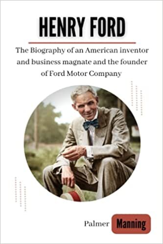 HENRY FORD: The Biography of an American inventor and business magnate and the founder of Ford Motor Company