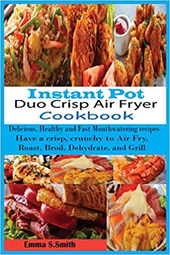 ダウンロード  Instant Pot Duo Crisp Air Fryer Cookbook: Delicious, Healthy and Fast Mouthwatering recipes. Have a crisp, crunchy to Air Fry, Roast, Broil, Dehydrate, and Grill. 本