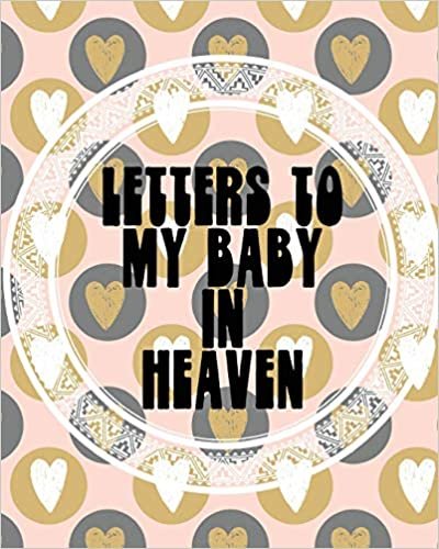 Letters To My Baby In Heaven: A Diary Of All The Things I Wish I Could Say | Newborn Memories | Grief Journal | Loss of a Baby | Sorrowful Season | Forever In Your Heart | Remember and Reflect indir