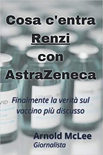 indir Cosa c&#39;entra Renzi con AstraZeneca: Finalmente la verità sul vaccino più discusso