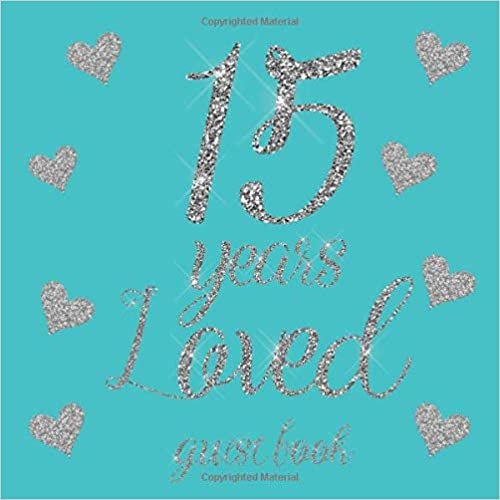 15 Years Loved Guest Book: Glitter Silver Hearts and Teal Blue - Birthday Party Signing Message Book with Gift Log & Photo Space, Beautiful Milestone Keepsake Present for Special Memories