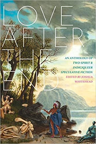 ダウンロード  Love After the End: An Anthology of Two-spirit and Indigiqueer Speculative Fiction 本
