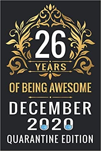 indir 26 YEARS OF BEING AWESOME DECEMBER 2020 QUARANTINE EDITION: Happy 26th Birthday, 26 Years Old Gift Ideas for Women, Men, Son, Daughter, mom, dad, ... Birthday Notebook Journal Funny Card Alternat