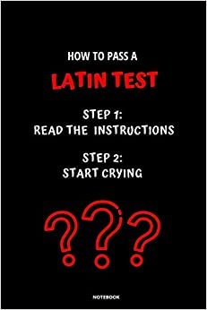 Notebook How to Pass a Latin Test: Read the Instructions Start Crying