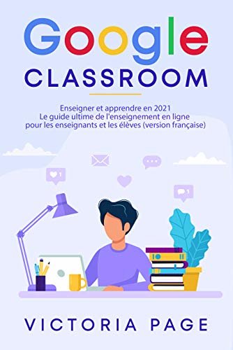 ダウンロード  Google Classroom: Enseigner et apprendre en 2021 - Le guide ultime de l'enseignement en ligne pour les enseignants et les élèves (French Edition) 本