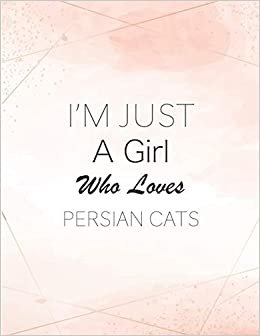 I'm Just A Girl Who Loves Persian Cats SketchBook: Cute Notebook for Drawing, Writing, Painting, Sketching or Doodling: A perfect 8.5x11 Sketchbook to offer as a Birthday gift for Persian Cats Lovers!