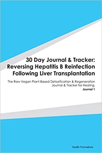 30 Day Journal & Tracker: Reversing Hepatitis B Reinfection Following Liver Transplantation: The Raw Vegan Plant-Based Detoxification & Regeneration Journal & Tracker for Healing. Journal 1 indir