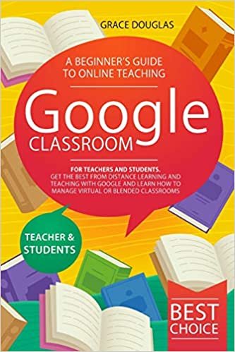 indir Google Classroom: A Beginner&#39;s Guide to Online Teaching for Teachers and Students. Get the Best from Distance Learning and Teaching with Google and Learn How to Manage Virtual or Blended Classrooms