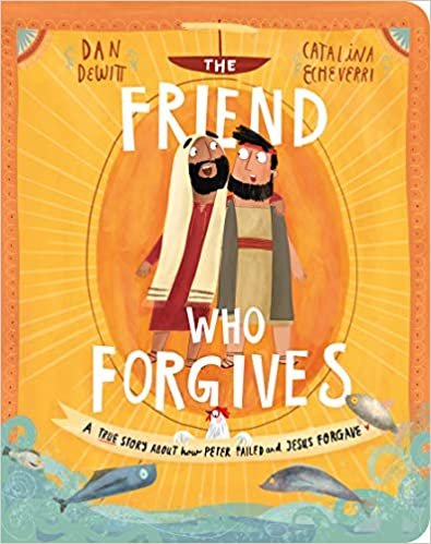 The Friend Who Forgives Board Book: A True Story About How Peter Failed and Jesus Forgave (Tales That Tell the Truth)