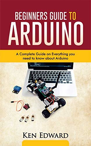 ダウンロード  BEGINNERS GUIDE TO ARDUINO: A Complete Guide on Everything You Need To Know About Arduino (English Edition) 本