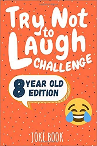 Try Not To Laugh Challenge Joke Book: 8 Year Old Edition: A Hilarious, and Interactive Joke Book for Boys and Girls... Knock Knock Jokes, Silly Puns, Funny Riddles For Boys and Girls Aged Eight
