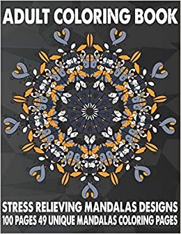 تحميل Adult Coloring Book Stress Relieving Mandalas Designs 100 Pages 49 Unique Mandalas Coloring Pages: An Adult Coloring Book with 49 Detailed Mandalas for Relaxation and Stress Relief