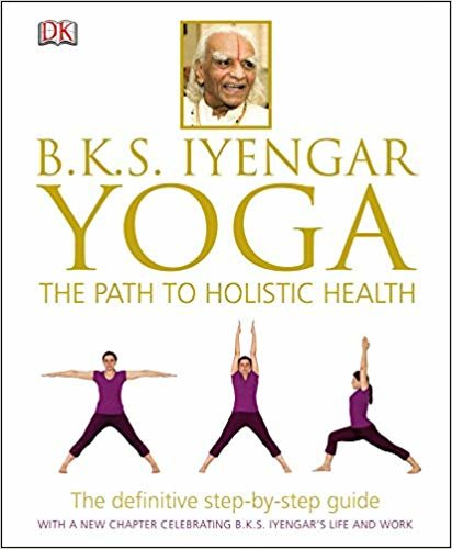 BKS Iyengar Yoga The Path to Holistic Health : The Definitive Step-by-Step Guide indir