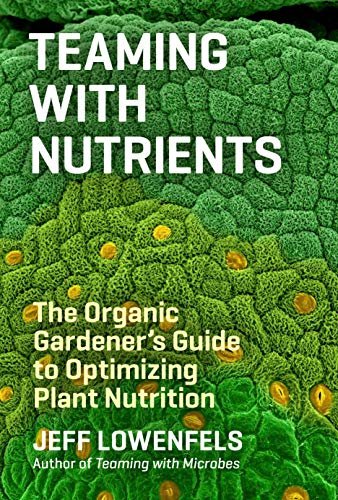 Teaming with Nutrients: The Organic Gardener's Guide to Optimizing Plant Nutrition (English Edition)