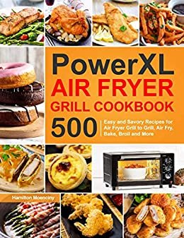 PowerXL Air Fryer Grill Cookbook: 500 Easy and Savory Recipes for Air Fryer Grill to Grill, Air Fry, Bake, Broil and More (English Edition) ダウンロード