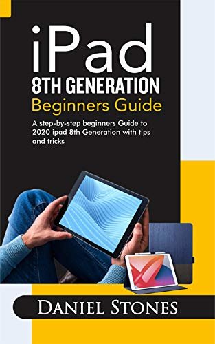 iPad 8th Generation Beginners Guide: A Step-by-Step Beginners Guide to 2020 iPad 8th Generation with Tips and Tricks (English Edition) ダウンロード