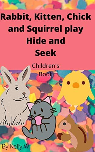 Rabbit, Kitten, Chick and Squirrel Play Hide and Seek: Children's Book/ Kid's Book/ Bedtime Story (Kelly W.'s Kidz Story books) (English Edition)