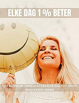ダウンロード  ELKE DAG 1 % BETER: HOE KLEINE EN SIMPELE ACTIES ELKE DAG TOT GROTE RESULTATEN LEIDEN (Dutch Edition) 本