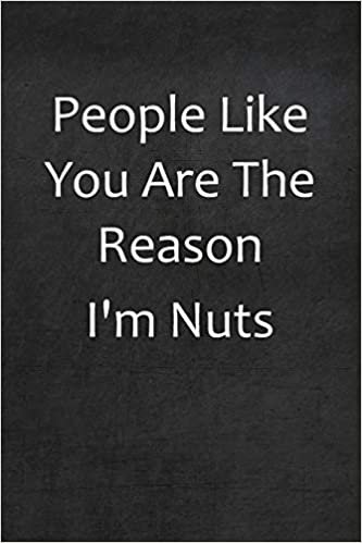 People Like You Are The Reason I'm Nuts: College Ruled Line Paper Notebook
