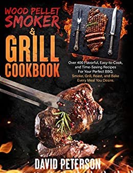 ダウンロード  Wood Pellet Smoker and Grill Cookbook: Over 400 Flavorful, Easy-to-Cook, and Time-Saving Recipes For Your Perfect BBQ. Smoke, Grill, Roast, and Bake Every Meal You Desire. (English Edition) 本