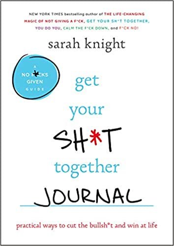 Get Your Sh*t Together Journal: Practical Ways to Cut the Bullsh*t and Win at Life (A No F*cks Given Guide) indir